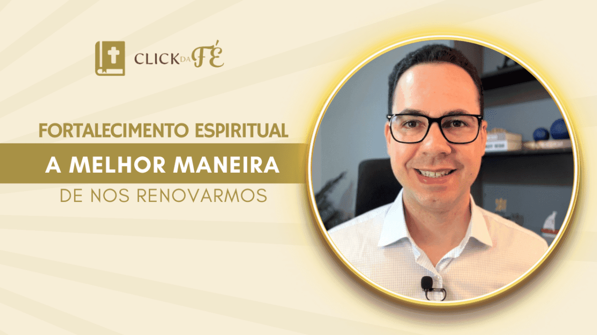 Fortalecimento espiritual é a melhor maneira de nos renovarmos