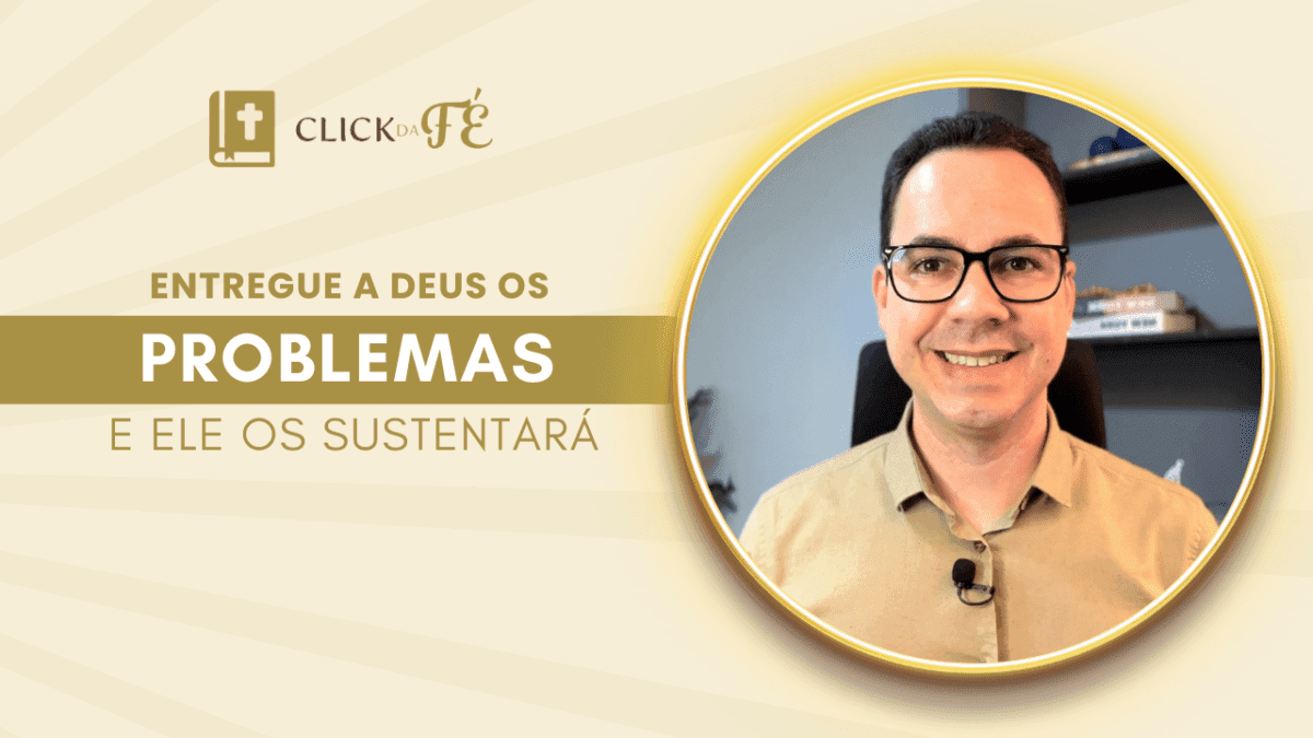 Entregue a Deus os problemas e Ele os sustentará