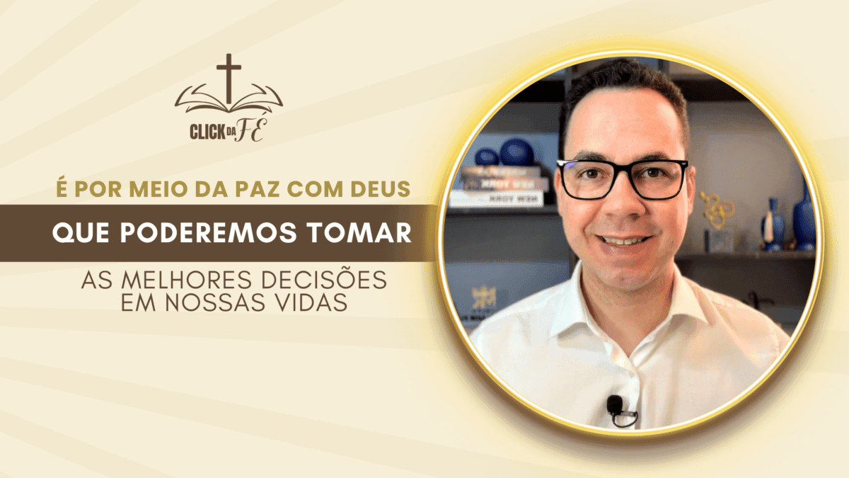 É por meio da paz com Deus que poderemos tomar as melhores decisões em nossas vidas