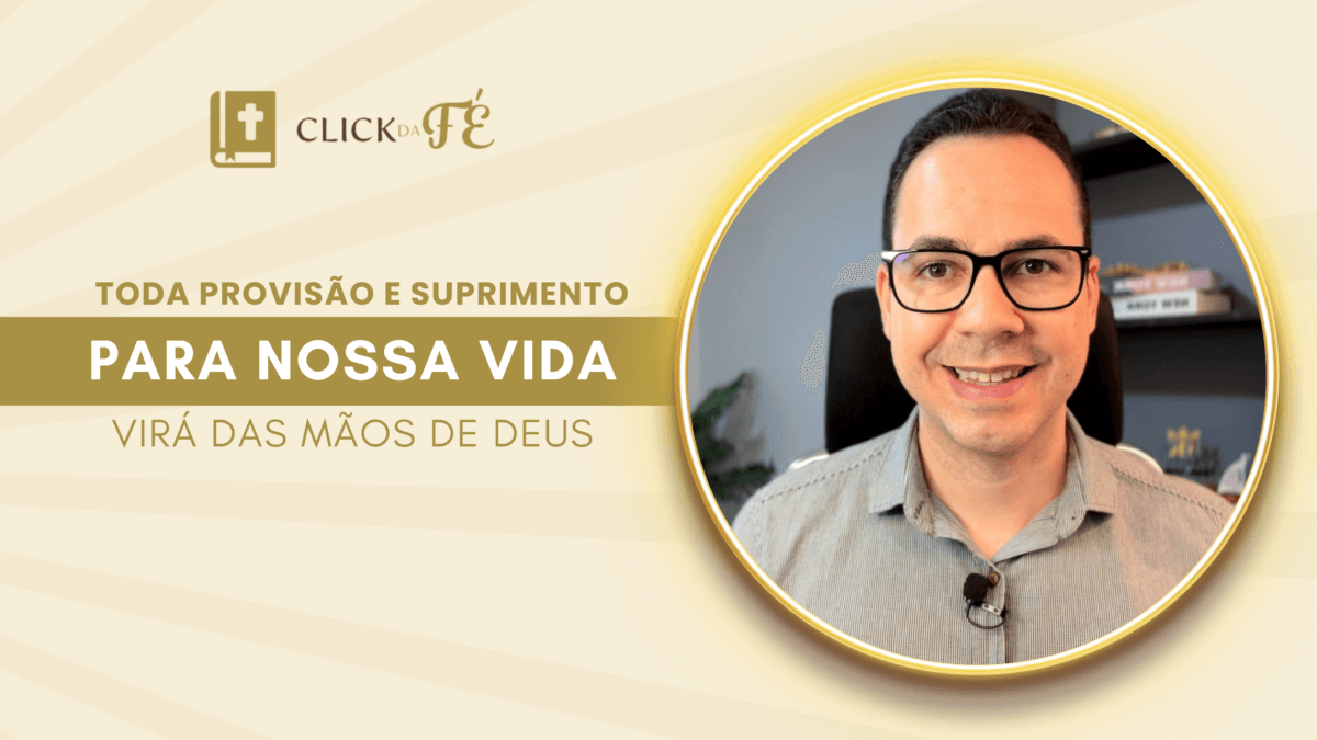 Toda a provisão e suprimento para nossa vida virá das mãos de Deus