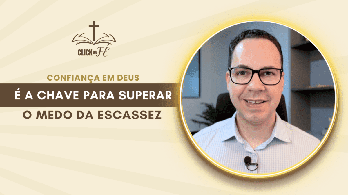 A confiança em Deus é a chave para superar o medo da escassez