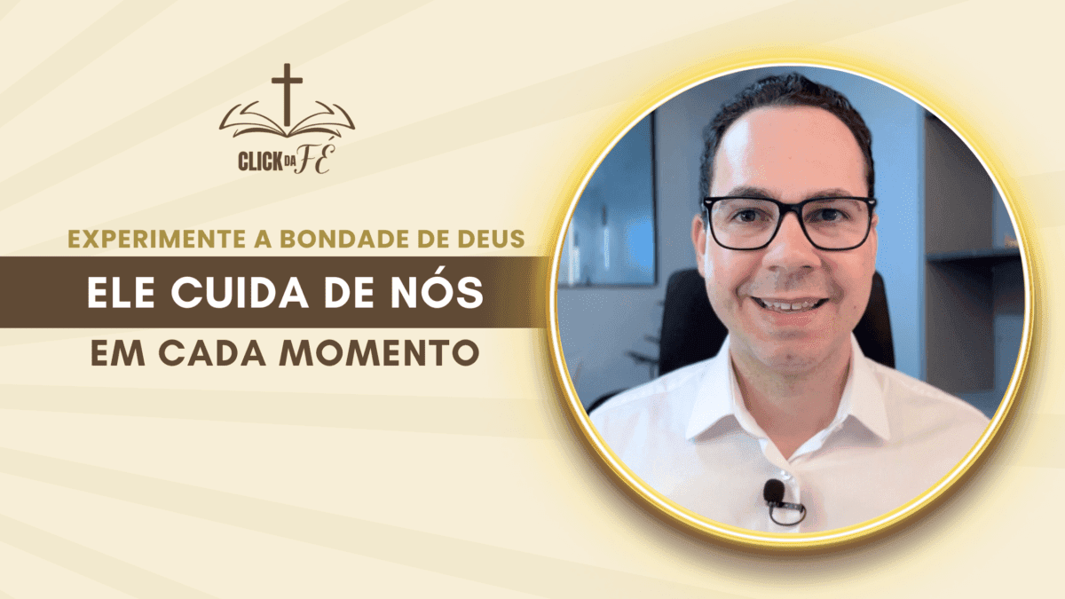 Experimente a bondade de Deus: Ele cuida de nós em cada momento