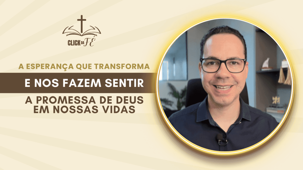 A esperança que transforma e nos fazem sentir a promessa de Deus em nossas vidas