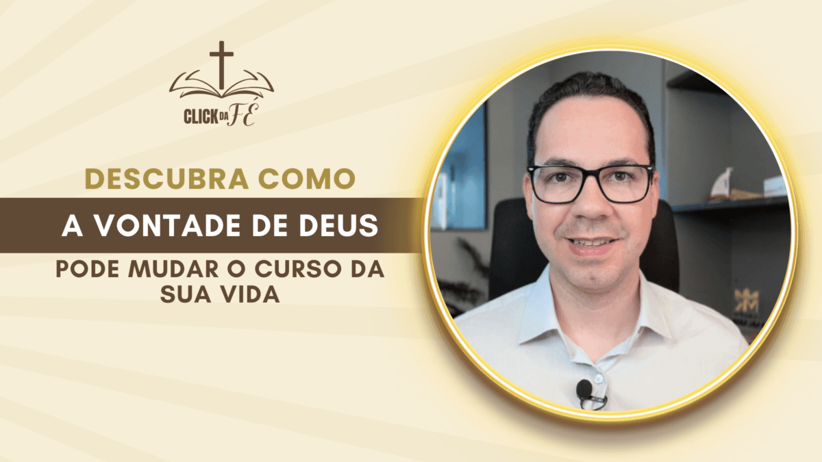 Descubra como a vontade de Deus pode mudar o curso da sua vida