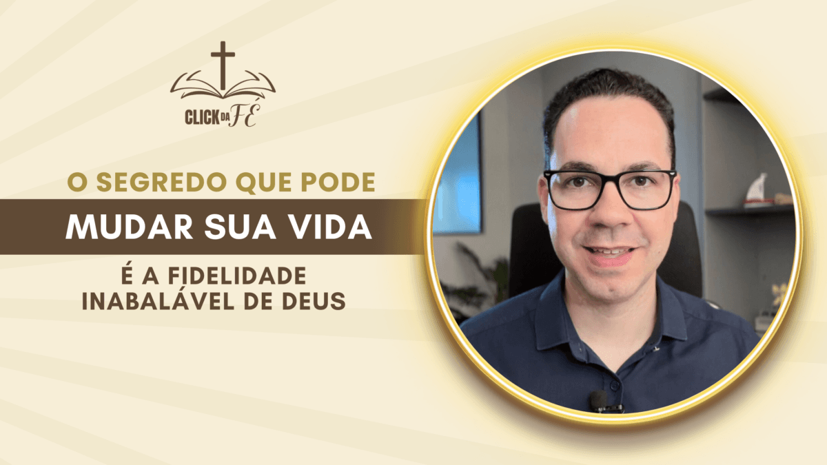 O segredo que pode mudar sua vida é a fidelidade inabalável de Deus