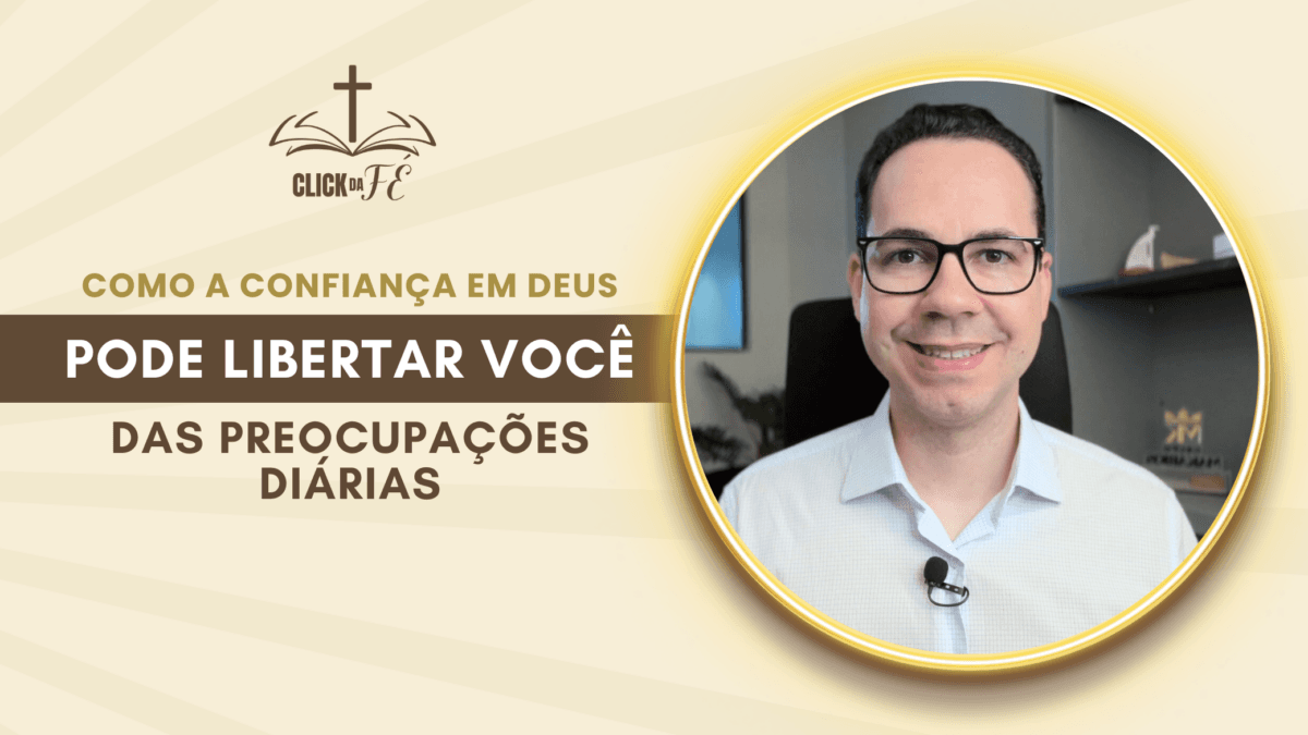 Como a confiança em Deus pode libertar você das preocupações diárias