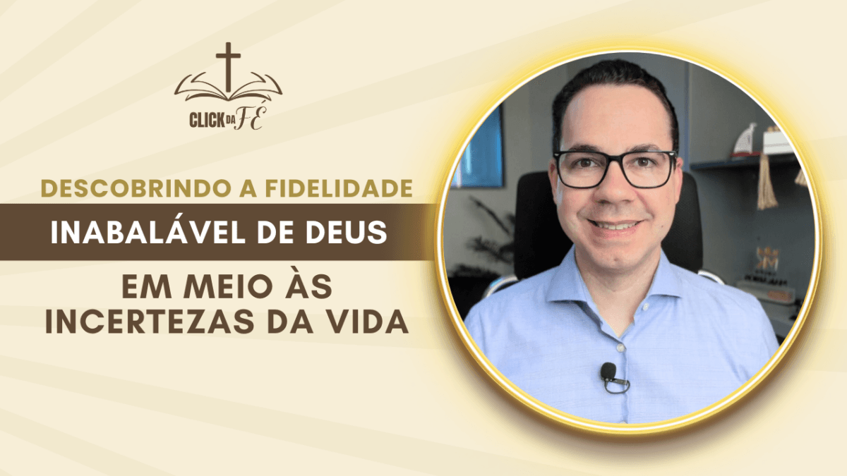 Descobrindo a fidelidade inabalável de Deus em meio às incertezas da vida