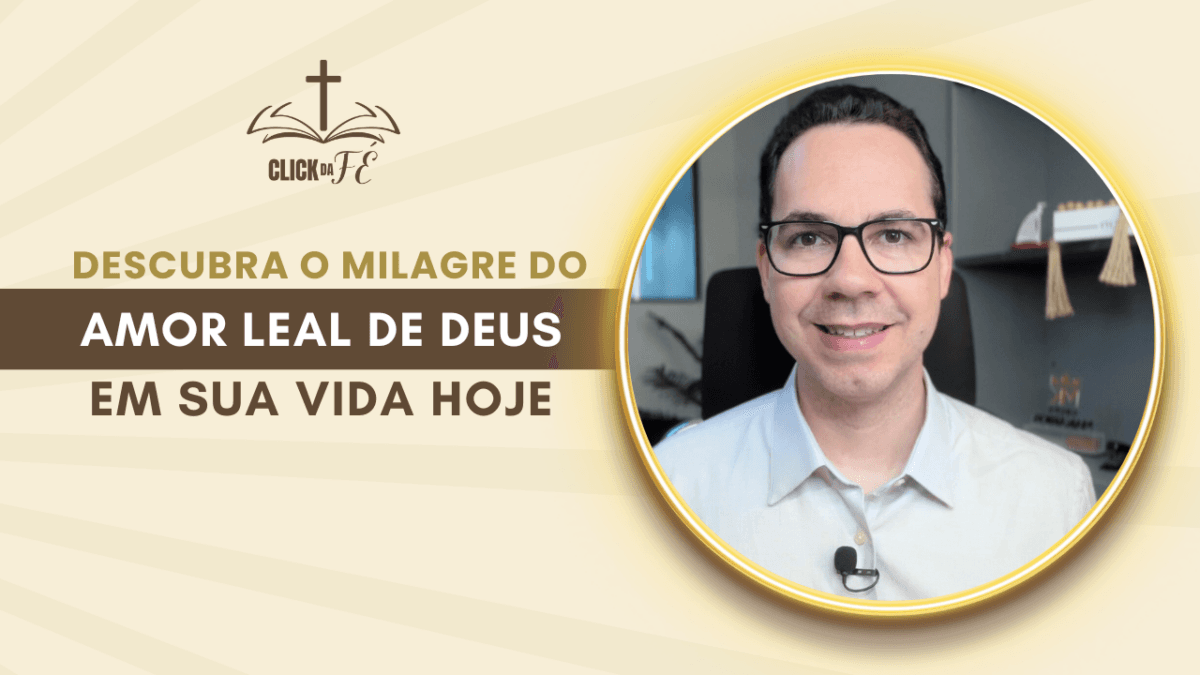 Descubra o milagre do amor leal de Deus em sua vida hoje